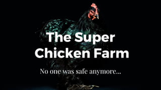 The Super
Chicken Farm
No one was safe anymore...
 