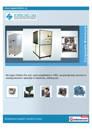 We Super Chillers Pvt.Ltd. were established in 1993. we provide best services in
cooling solutions basically in industries, military etc.
 