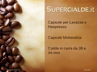 SUPERCIALDE.it
Capsule per Lavazza e
Nespresso
Capsule Mokarabia
Cialde in carta da 38 e
44 mm
© Alenis Italia Srl Y130708
 