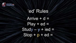 ‘ed’ Rules
Arrive + d =
Play + ed =
Study – y + ied =
Stop + p + ed =
 
