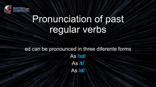 Pronunciation of past
regular verbs
ed can be pronounced in three diferente forms
As /ɪd/
As /t/
As /d/
 