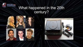 What happened in the 20th
century?
 