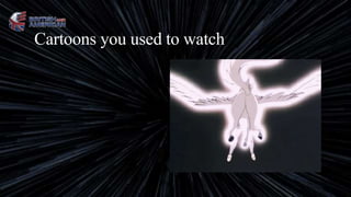 Cartoons you used to watch
 