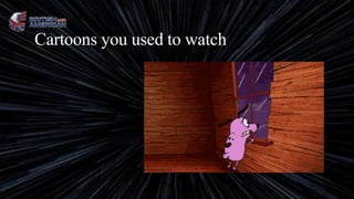 Cartoons you used to watch
 