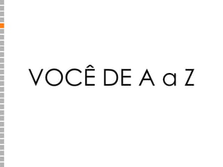 VOCÊ DE A a Z 
 