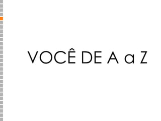 VOCÊ DE A a Z 
 