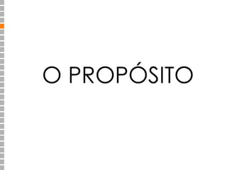 O PROPÓSITO 
 