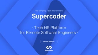 Supercoder
“We Simplify Tech Recruitment”
- Tech HR Platform
for Remote Software Engineers -
Second Team Inc.
 