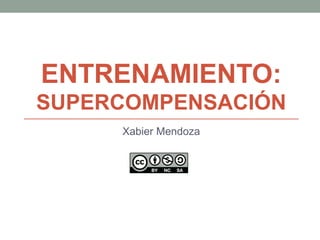 ENTRENAMIENTO:
SUPERCOMPENSACIÓN
     Xabier Mendoza
 
