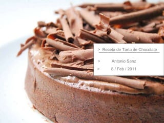 >  Receta de Tarta de Chocolate  >  Antonio Sanz >  8 / Feb / 2011 