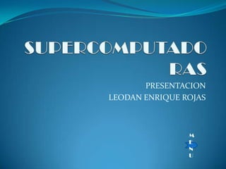 SUPERCOMPUTADORAS PRESENTACION LEODAN ENRIQUE ROJAS MENU 