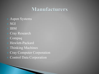  Aspen Systems
 SGI
 IBM
 Cray Research
 Compaq
 Hewlett-Packard
 Thinking Machines
 Cray Computer Corporation
 Control Data Corporation
 