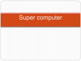 Super computer
 