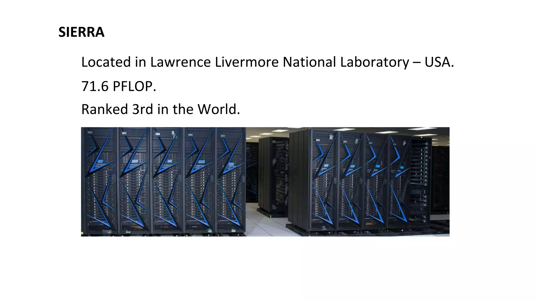 SIERRA
Located in Lawrence Livermore National Laboratory – USA.
71.6 PFLOP.
Ranked 3rd in the World.
 