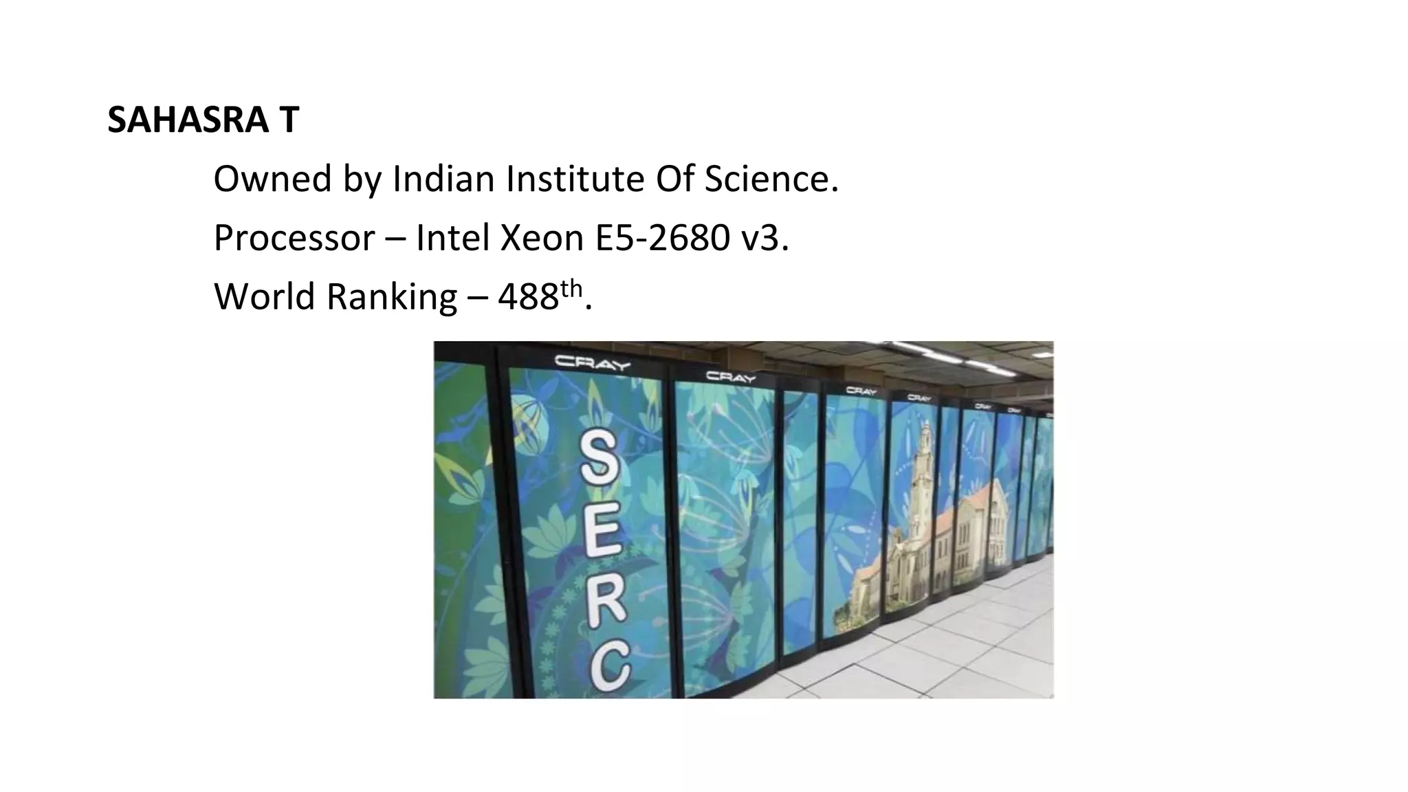SAHASRA T
Owned by Indian Institute Of Science.
Processor – Intel Xeon E5-2680 v3.
World Ranking – 488th.
 