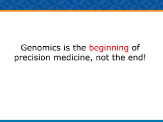 Genomics is the beginning of
precision medicine, not the end!
 