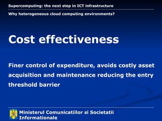 Why heterogeneous cloud computing environments? Cost effectiveness Finer control of expenditure, avoids costly asset acquisition and maintenance reducing the entry threshold barrier 