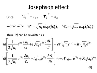 Josephson effect
2
2
21
2
1 , nn YYSince
Thus, (2) can be rewritten as
1222
2111
12
2
2
2
2
21
1
1
1
1
2
1
2
1




iiii
iiii
enKeneV
t
eni
t
n
e
n
i
enKeneV
t
eni
t
n
e
n
i






























(3)
We can write )exp(,)exp( 222111  inin YY
 