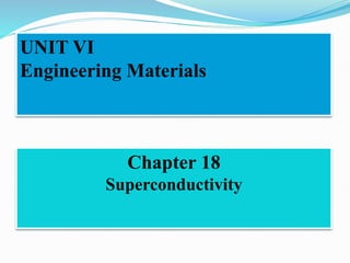 UNIT VI
Engineering Materials
Chapter 18
Superconductivity
 