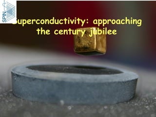 Superconductivity: approaching
the century jubilee
 