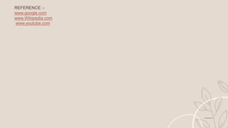 REFERENCE :-
www.google.com
www.Wikipedia.com
www.youtube.com
 