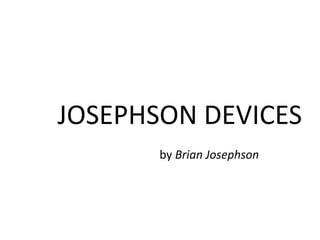 JOSEPHSON DEVICES
by Brian Josephson
 