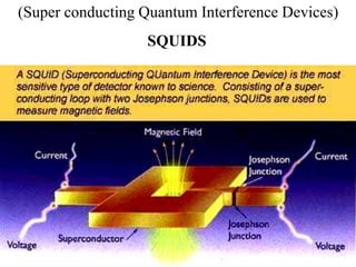 SQUIDS
(Super conducting Quantum Interference Devices)
 
