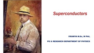 Superconductors
P.RAMYA M.Sc, M Phil,
PG & RESEARCH DEPARTMENT OF PHYSICS
 