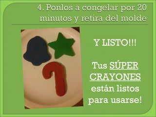 Y LISTO!!! 
Tus SÚPER 
CRAYONES 
están listos 
para usarse! 
 