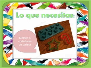 Moldes o 
cortadores 
de galleta 
 