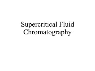 Supercritical Fluid
Chromatography
 
