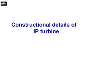 Constructional details of
IP turbine
 