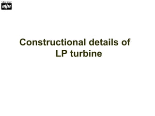 Constructional details of
LP turbine
 