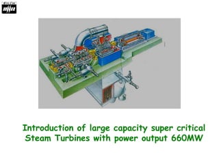 Introduction of large capacity super critical
Steam Turbines with power output 660MW
 