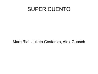 SUPER CUENTO
Marc Rial, Julieta Costanzo, Alex Guasch
 