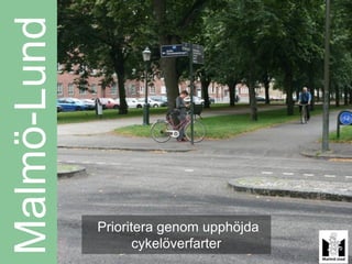 Malmö-Lund



             Prioritera genom upphöjda
                    cykelöverfarter
 
