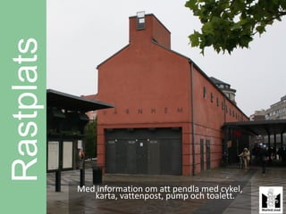 Rastplats



            Med information om att pendla med cykel,
               karta, vattenpost, pump och toalett.
 