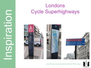 Londons
Inspiration   Cycle Superhighways




                   www.tfl.gov.uk/roadusers/cycling/11901.aspx
 