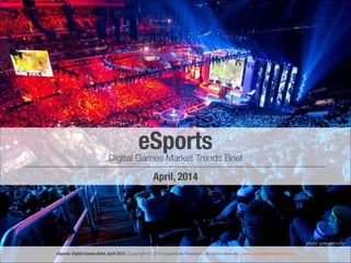 eSportsDigital Games Market Trends Brief
April, 2014
!1eSports: Digital Games Brief, April 2014 | Copyright © 2014 SuperData Research. All rights reserved. | www.superdataresearch.com
photo: polygon.com
 