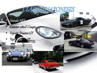 • Honda NSX 
• Datsun 280Z Coupe 
• Toyota Trueno GT 
• Toyota 2000 GT 
 