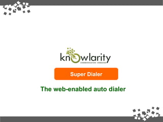 Super Dialer The web-enabled auto dialer  