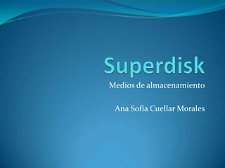 Medios de almacenamiento

 Ana Sofía Cuellar Morales
 