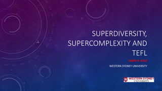 Supercomplexity Globalisation:Superdiversity, supercomplexity and TEFL | PPTX