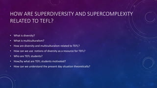 Supercomplexity Globalisation:Superdiversity, supercomplexity and TEFL | PPTX
