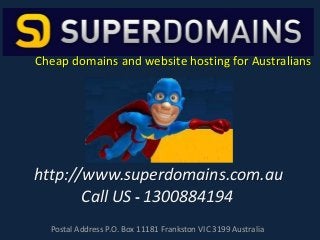Cheap domains and website hosting for Australians

http://www.superdomains.com.au
Call US - 1300884194
Postal Address P.O. Box 11181 Frankston VIC 3199 Australia

 