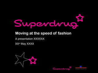 Moving at the speed of fashion
A presentation XXXXXX
XXst May XXXX
 