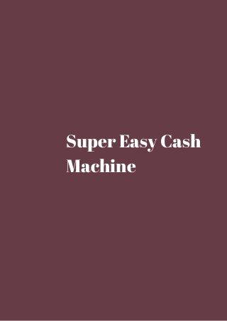 Super Easy Cash 
Machine 
 