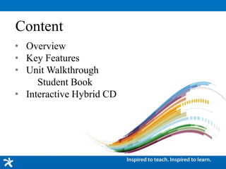 Content
• Overview
• Key Features
• Unit Walkthrough
Student Book
• Interactive Hybrid CD
 