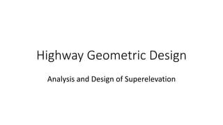 Highway Geometric Design
Analysis and Design of Superelevation
 
