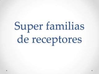 Super familias
de receptores

 